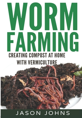 Worm Farming - Creating Compost At Home With Vermiculture - Johns, Jason