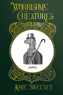 Worrisome Creatures: Poems
