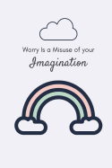 Worry Is a Misuse of Your Imagination