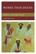 Worse Than Death: Reflections on the Uyghur Genocide