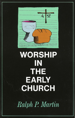 Worship in the Early Church - Martin, Ralph P