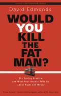 Would You Kill the Fat Man?: The Trolley Problem and What Your Answer Tells Us About Right and Wrong