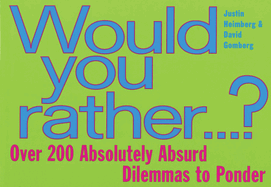 Would You Rather...: Over 200 Absolutely Absurd Dilemmas to Ponder