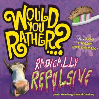 Would You Rather...? Radically Repulsive: Over 400 Crazy Questions! - Heimberg, Justin, and Gomberg, David