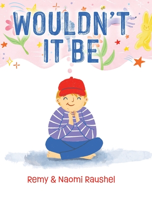Wouldn't It Be - Raushel, Remy, and Raushel, Naomi