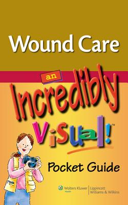 Wound Care: An Incredibly Visual! Pocket Guide - Lippincott (Prepared for publication by)