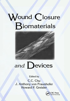 Wound Closure Biomaterials and Devices - Chu, Chih-Chang (Editor), and von Fraunhofer, J. Anthony (Editor), and Greisler, Howard P. (Editor)
