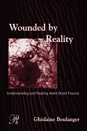 Wounded by Reality: Understanding and Treating Adult Onset Trauma