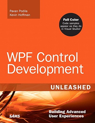WPF Control Development Unleashed: Building Advanced User Experiences - Podila, Pavan, and Hoffman, Kevin