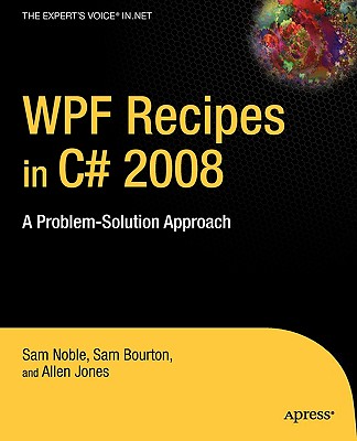 WPF Recipes in C# 2008: A Problem-Solution Approach - Bourton, Sam, and Jones, Allen, and Noble, Sam