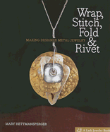 Wrap, Stitch, Fold & Rivet: Making Designer Metal Jewelry