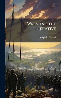 Wresting the Initiative - Cerami, Joseph R