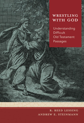 Wrestling with God: Understanding Difficult Old Testament Passages - Lessing, R Reed, and Steinmann, Andrew E