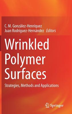 Wrinkled Polymer Surfaces: Strategies, Methods and Applications - Gonz�lez-Henr�quez, C. M. (Editor), and Rodr�guez-Hern�ndez, Juan (Editor)