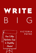 Write Big: From College Application Essay to Storytelling Standout