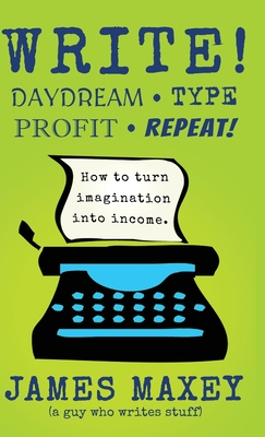 Write!: Daydream, Type, Profit, Repeat! - Maxey, James
