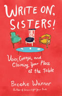 Write On, Sisters!: Voice, Courage, and Claiming Your Place at the Table