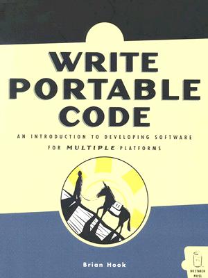 Write Portable Code: A Guide to Developing Software for Multiple Platforms - Hook, Brian
