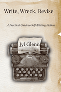 Write, Wreck, Revise: A Practical Guide to Self-Editing Fiction
