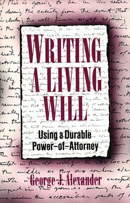 Writing a Living Will: Using a Durable Power-Of-Attorney - Alexander, George J