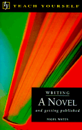 Writing a Novel: And Getting Published - Watts, Nigel