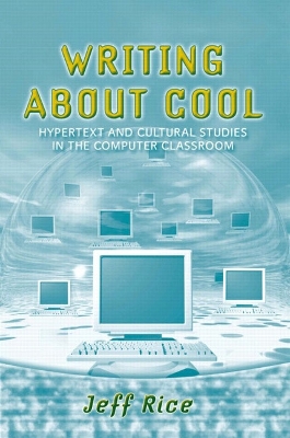 Writing about Cool: Hypertext and Cultural Studies in the Computer Classroom - Rice, Jeff