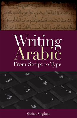 Writing Arabic: From Script to Type - Moginet, Stefan