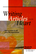 Writing Articles from the Heart: How to Write & Sell Your Life Experiences