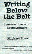 Writing Below the Belt: Conversations with Erotic Authors - Rowe, Michael