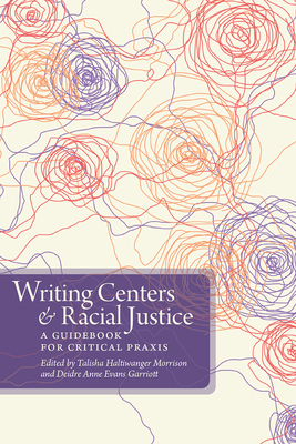 Writing Centers and Racial Justice: A Guidebook for Critical Praxis - Haltiwanger Morrison, Talisha (Editor)