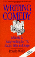 Writing Comedy: A Guide to Scriptwriting for TV, Radio, Film and Stage