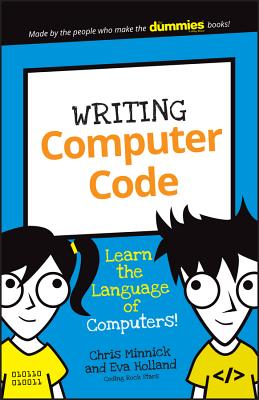 Writing Computer Code: Learn the Language of Computers! - Minnick, Chris, and Holland, Eva