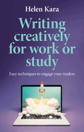 Writing Creatively for Work or Study: Easy Techniques to Engage Your Readers