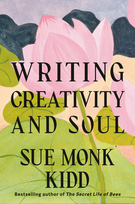 Writing Creativity and Soul - Kidd, Sue Monk, and Taylor, Ann Kidd (Foreword by)