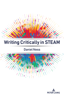 Writing Critically in STEAM - Blake, Brett Elizabeth, and Dunkerly, Judith M, and Ness, Daniel