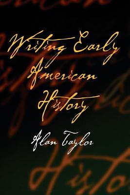 Writing Early American History - Taylor, Alan, and Clark, Christopher (Contributions by)