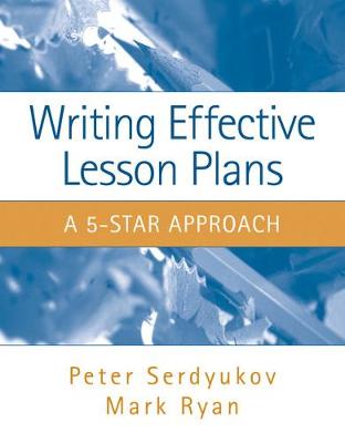 Writing Effective Lesson Plans: The 5-Star Approach - Serdyukov, Peter, and Ryan, Mark