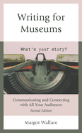 Writing for Museums: Communicating and Connecting with All Your Audiences