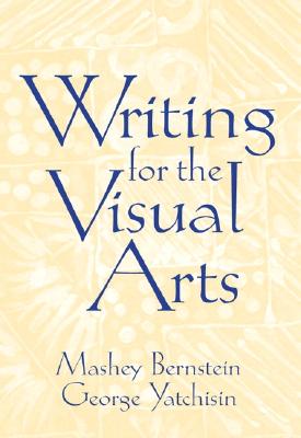 Writing for the Visual Arts - Bernstein, Mashey, and Yatchisin, George