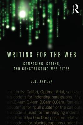 Writing for the Web: Composing, Coding, and Constructing Web Sites - Applen, J D