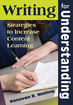 Writing for Understanding: Strategies to Increase Content Learning - Walling, Donovan R (Editor)