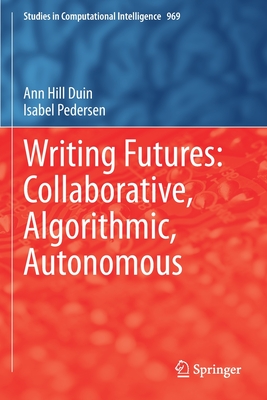 Writing Futures: Collaborative, Algorithmic, Autonomous - Duin, Ann Hill, and Pedersen, Isabel
