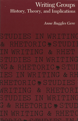 Writing Groups: History, Theory, and Implications - Gere, Anne Ruggles