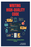 Writing High-Quality Code: A Professional Developer's Guide