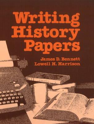 Writing History Papers - Bennett, James D, and Harrison, Lowell Hayes