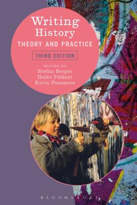 Writing History: Theory and Practice - Berger, Stefan, Prof. (Editor), and Feldner, Heiko (Editor), and Passmore, Kevin (Editor)