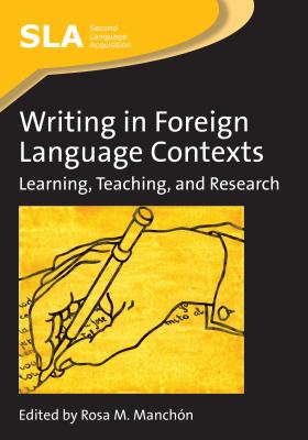 Writing in Foreign Language Contexts: Learning, Teaching, and Research - Manch�n, Rosa (Editor)