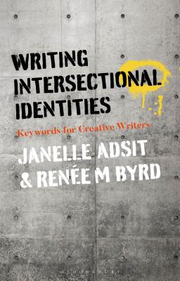 Writing Intersectional Identities: Keywords for Creative Writers - Adsit, Janelle, and Byrd, Ren�e M