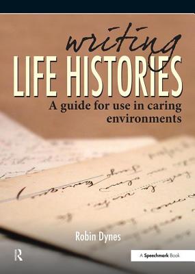 Writing Life Histories: A Guide for Use in Caring Environments - Dynes, Robin