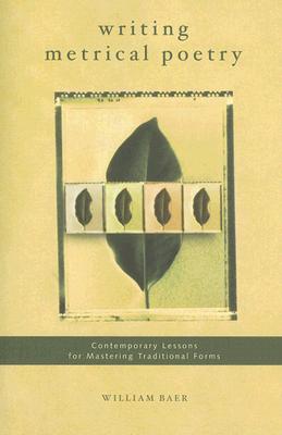 Writing Metrical Poetry: Contemporary Lessons for Mastering Traditional Forms - Baer, William